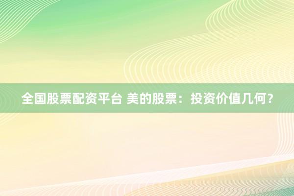 全国股票配资平台 美的股票：投资价值几何？