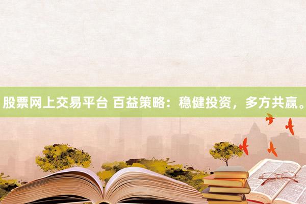 股票网上交易平台 百益策略：稳健投资，多方共赢。