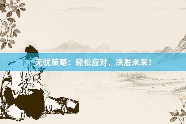 无忧策略：轻松应对，决胜未来！