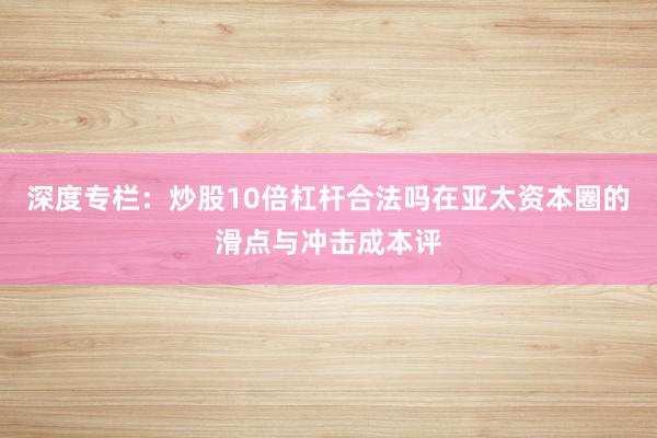 深度专栏：炒股10倍杠杆合法吗在亚太资本圈的滑点与冲击成本评