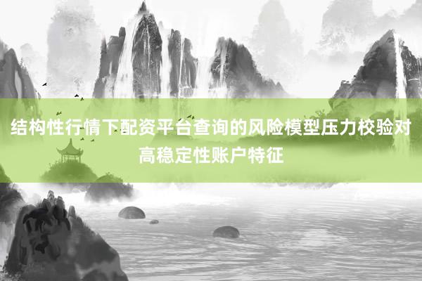 结构性行情下配资平台查询的风险模型压力校验对高稳定性账户特征